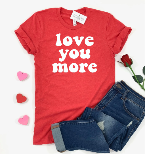 LOVE YOU MORE SHIRT ADULT WOMENS VALENTINES DAY TEE FOR MOM